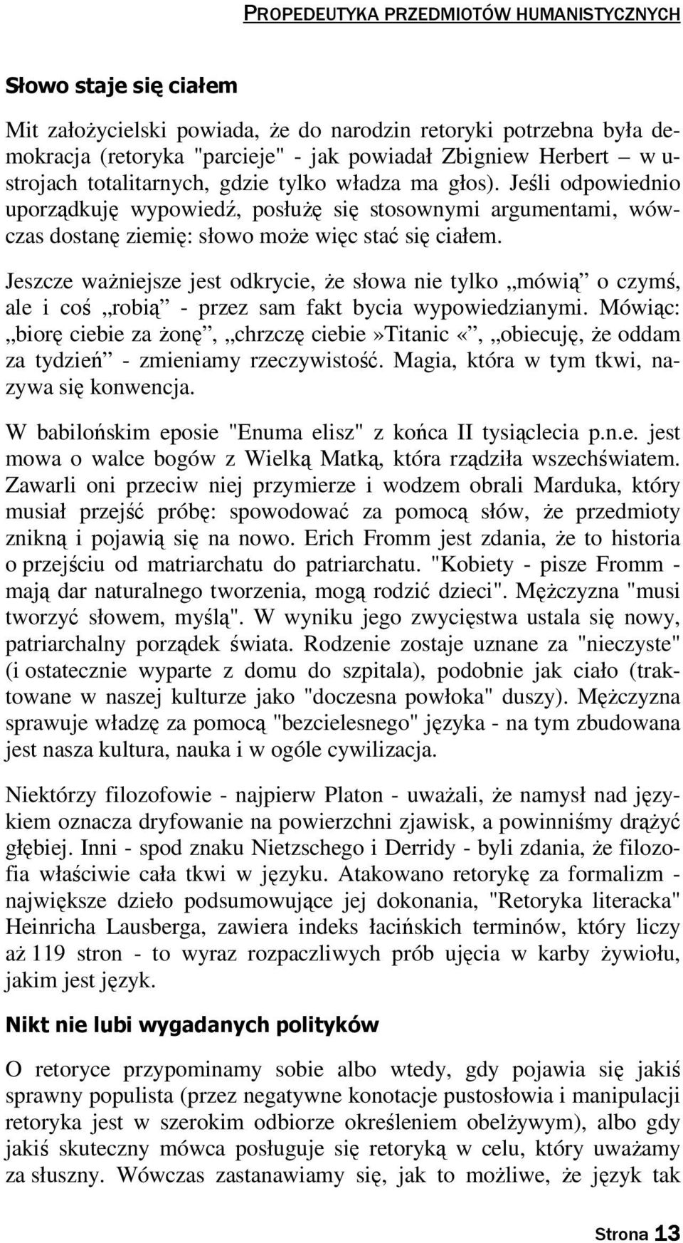 Jeszcze waŝniejsze jest odkrycie, Ŝe słowa nie tylko mówią o czymś, ale i coś robią - przez sam fakt bycia wypowiedzianymi.