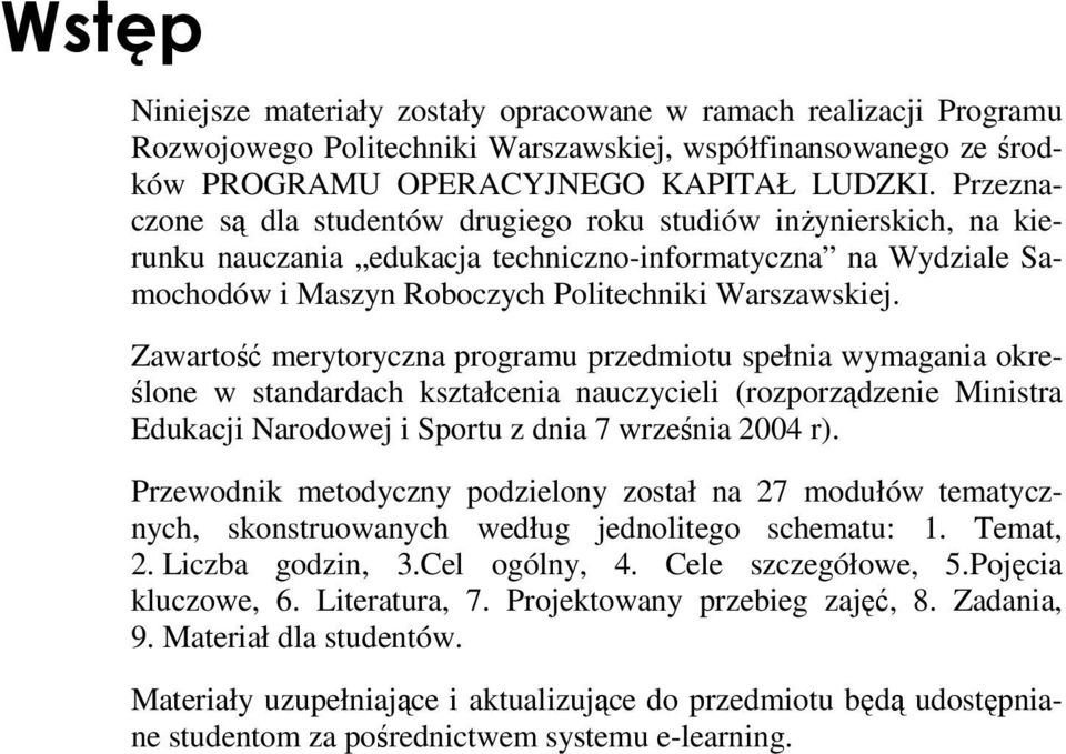 Zawartość merytoryczna programu przedmiotu spełnia wymagania określone w standardach kształcenia nauczycieli (rozporządzenie Ministra Edukacji Narodowej i Sportu z dnia 7 września 2004 r).