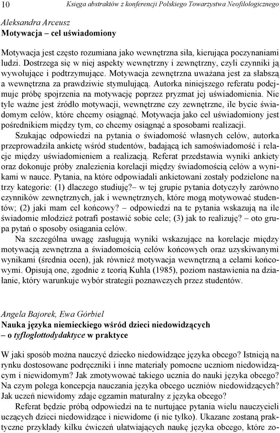 Autorka niniejszego referatu podejmuje próbę spojrzenia na motywację poprzez pryzmat jej uświadomienia.