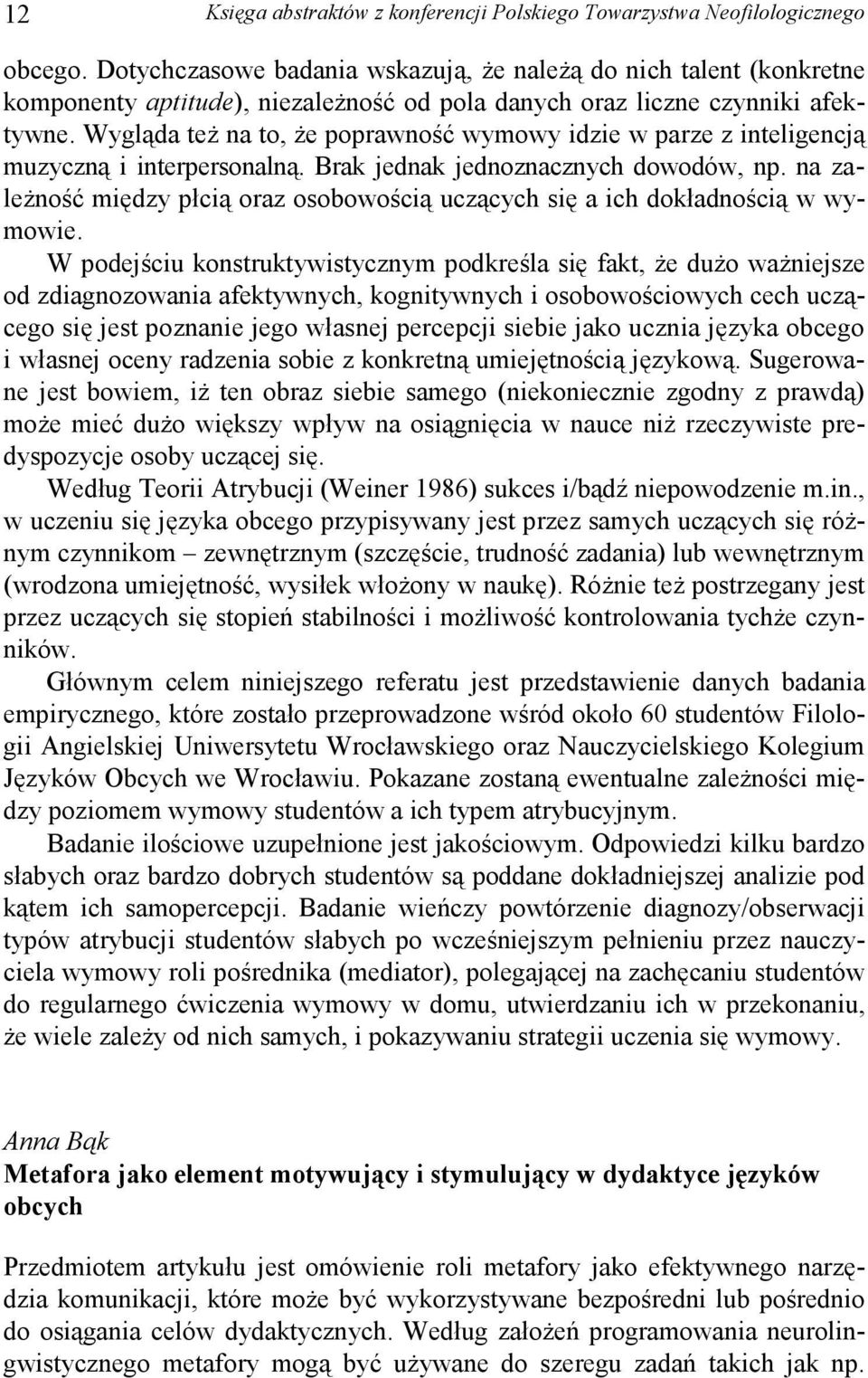 Wygląda teŝ na to, Ŝe poprawność wymowy idzie w parze z inteligencją muzyczną i interpersonalną. Brak jednak jednoznacznych dowodów, np.