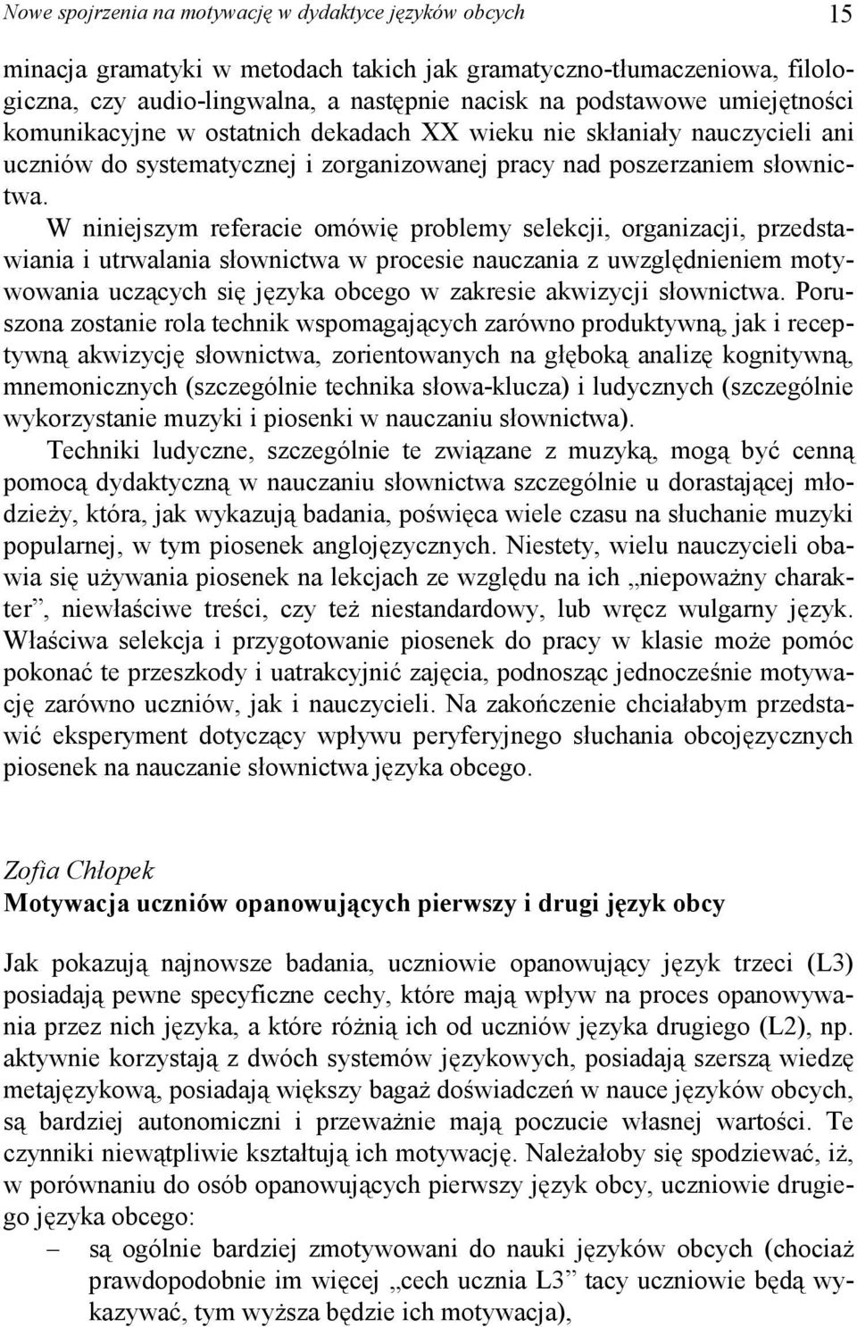 W niniejszym referacie omówię problemy selekcji, organizacji, przedstawiania i utrwalania słownictwa w procesie nauczania z uwzględnieniem motywowania uczących się języka obcego w zakresie akwizycji