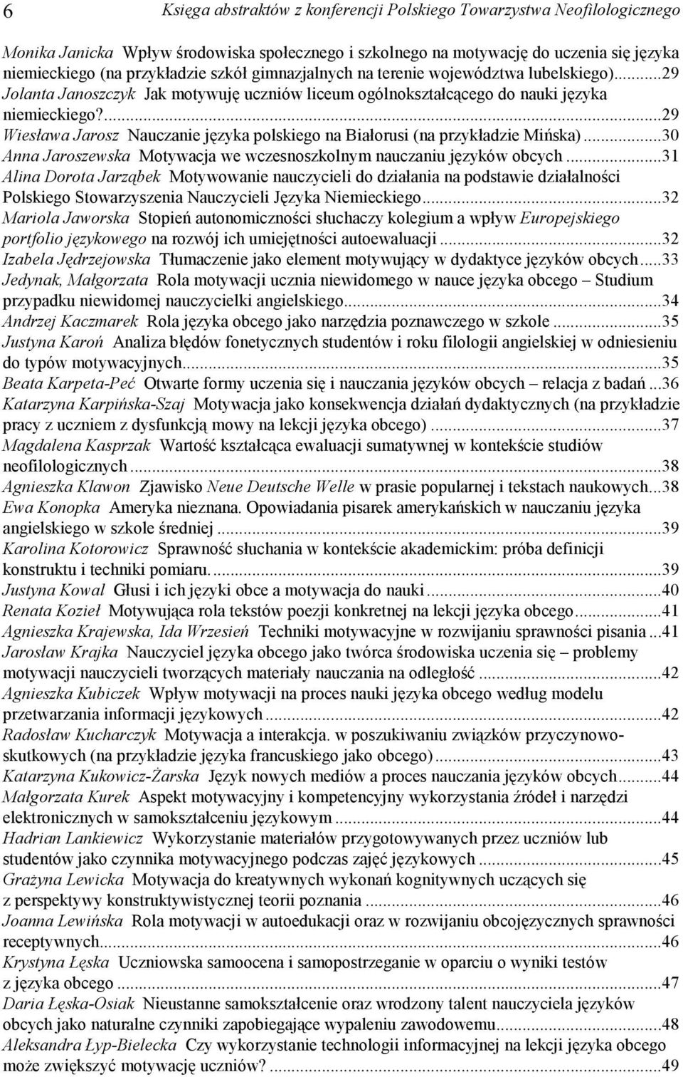 ...29 Wiesława Jarosz Nauczanie języka polskiego na Białorusi (na przykładzie Mińska)...30 Anna Jaroszewska Motywacja we wczesnoszkolnym nauczaniu języków obcych.