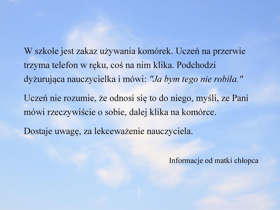 Podchodzi dyżurująca nauczycielka i mówi: "Ja bym tego nie robiła.