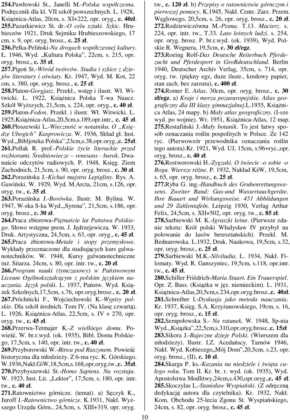 257.Pigo St.-Wród twórców. Studia i szkice z dziejów literatury i owiaty. Kr. 1947, Wyd. M. Kot, 22 cm, s. 380, opr. oryg. brosz., c. 25 zł. 258.Platon-Gorgjasz. Przekł., wstp i ilustr. Wł. Witwicki.