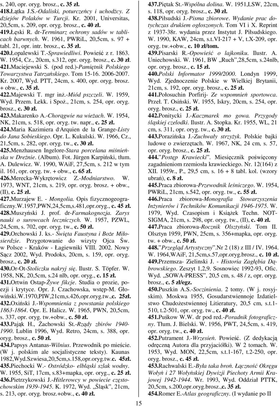 oryg. brosz., c. 30 zł. 421.Maciejewski S. (pod red.)-pamitnik Polskiego Towarzystwa Tatrzaskiego. Tom 15-16. 2006-2007. Kr. 2007, Wyd. PTT, 24cm, s. 400, opr. oryg. brosz. + obw., c. 35 zł. 422.