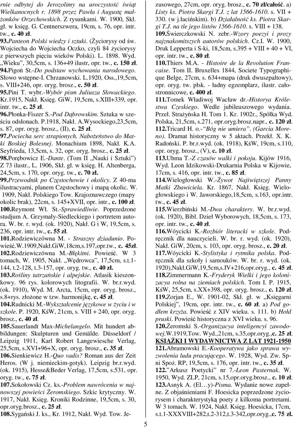 tw., c. 150 zł. 94.Pigo St.-Do podstaw wychowania narodowego. Słowo wstpne-i. Chrzanowski. L.1920, Oss.,19,5cm, s. VIII+246, opr. oryg. brosz., c. 50 zł. 95.Pini T. wybr.