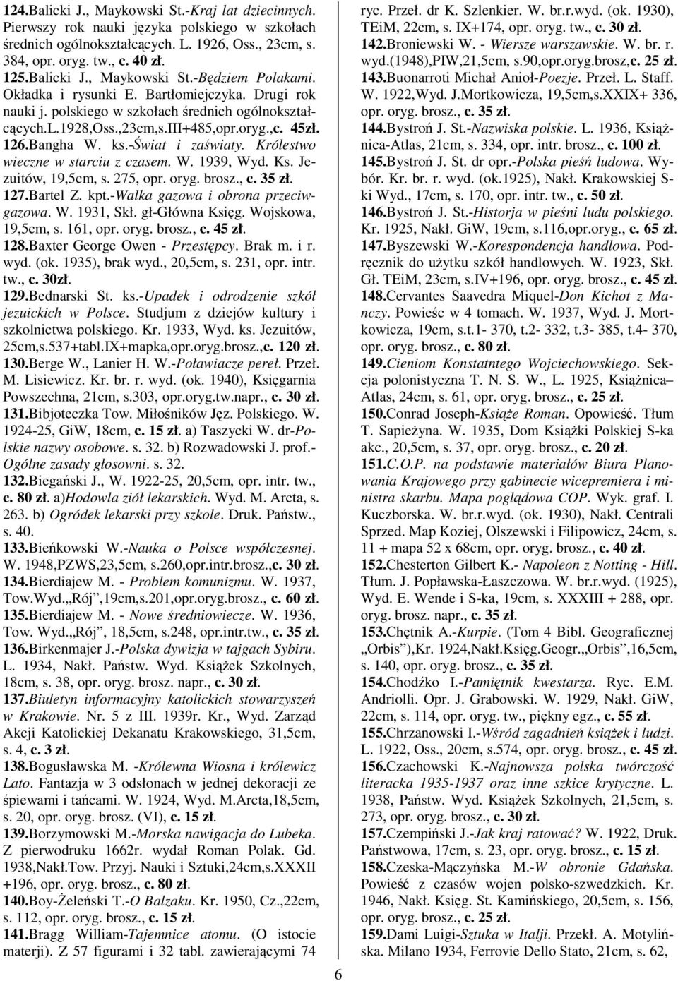 Królestwo wieczne w starciu z czasem. W. 1939, Wyd. Ks. Jezuitów, 19,5cm, s. 275, opr. oryg. brosz., c. 35 zł. 127.Bartel Z. kpt.-walka gazowa i obrona przeciwgazowa. W. 1931, Skł. gł-główna Ksig.