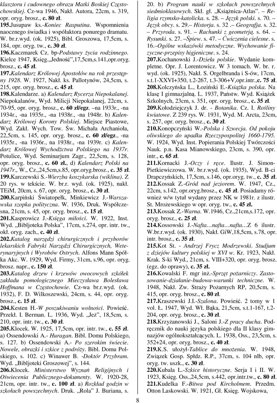 Kielce 1947, Ksig. Jedno,17,5cm,s.141,opr.oryg. brosz., c. 45 zł. 197.Kalendarz Królowej Apostołów na rok przestpny 1928. W. 1927, Nakł. ks. Pallotynów, 24,5cm, s. 215, opr. oryg. brosz., c. 45 zł. 198.