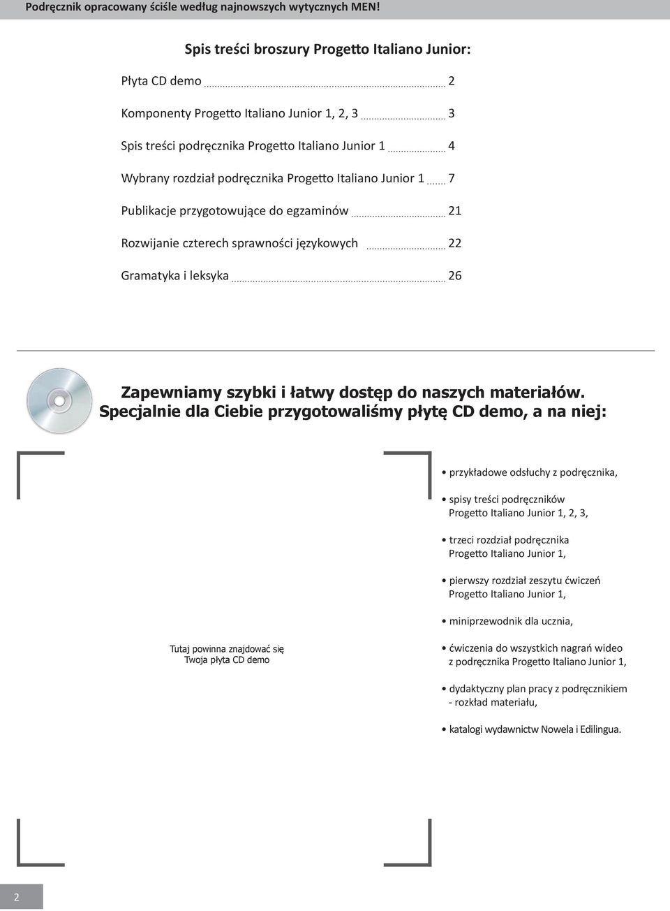 Italiano Junior 7 Publikacje przygotowujące do egzaminów 2 Rozwijanie czterech sprawności językowych 22 Gramatyka i leksyka 26 Zapewniamy szybki i łatwy dostęp do naszych materiałów.