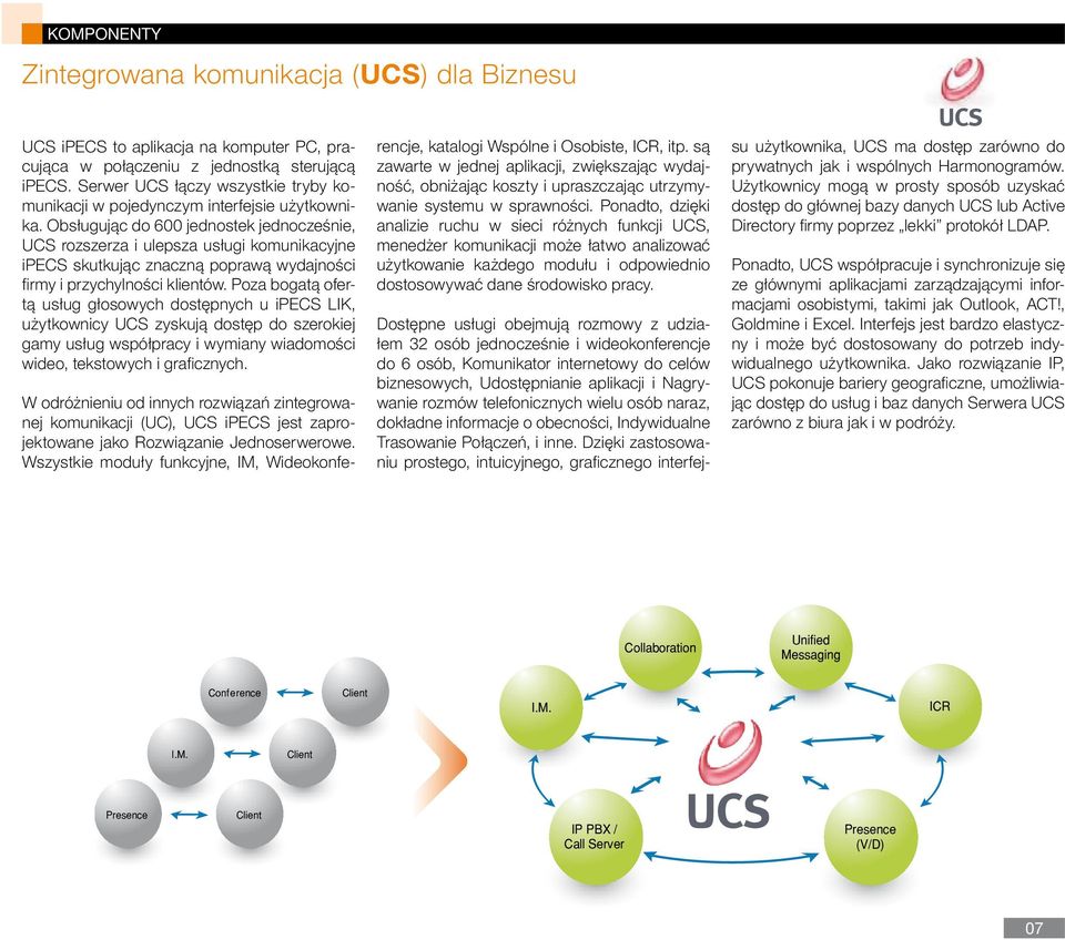 Obsługując do 600 jednostek jednocześnie, UCS rozszerza i ulepsza usługi komunikacyjne ipecs skutkując znaczną poprawą wydajności firmy i przychylności klientów.