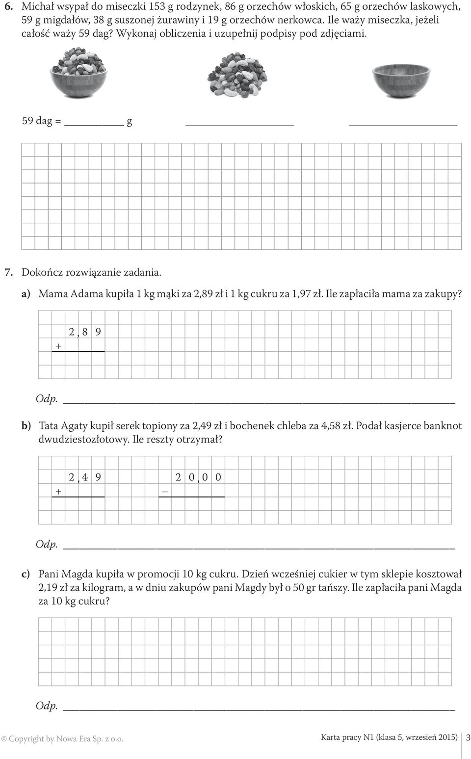 a) Mama Adama kupiła 1 kg mąki za 2,89 zł i 1 kg cukru za 1,97 zł. Ile zapłaciła mama za zakupy? + 2, 8 9 b) Tata Agaty kupił serek topiony za 2,49 zł i bochenek chleba za 4,58 zł.