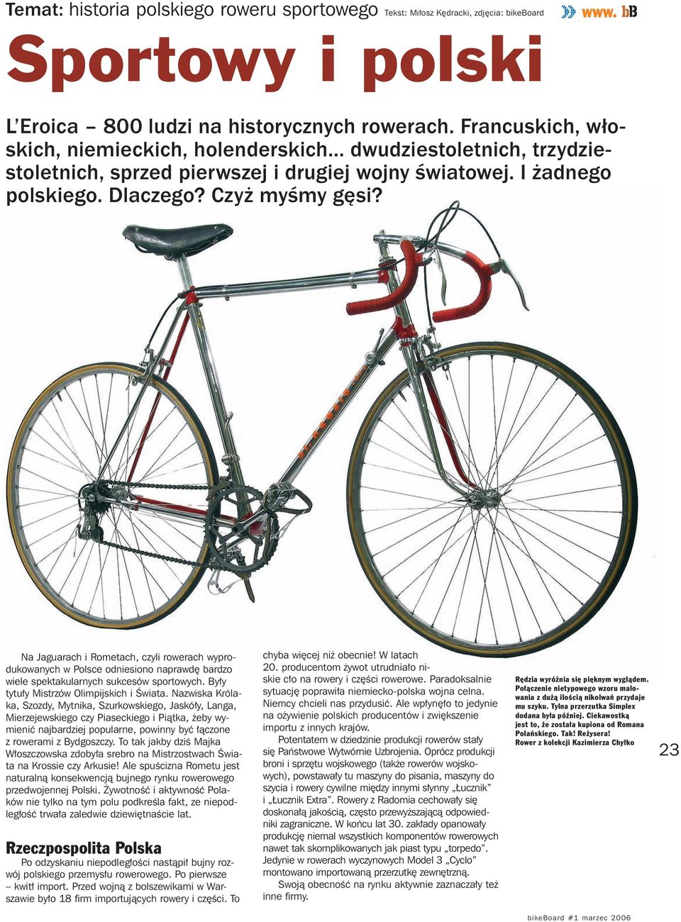 Na Jaguarach i Rometach, czyli rowerach wyprodukowanych w Polsce odniesiono naprawdę bardzo wiele spektakularnych sukcesów sportowych. Były tytuły Mistrzów Olimpijskich i Świata.