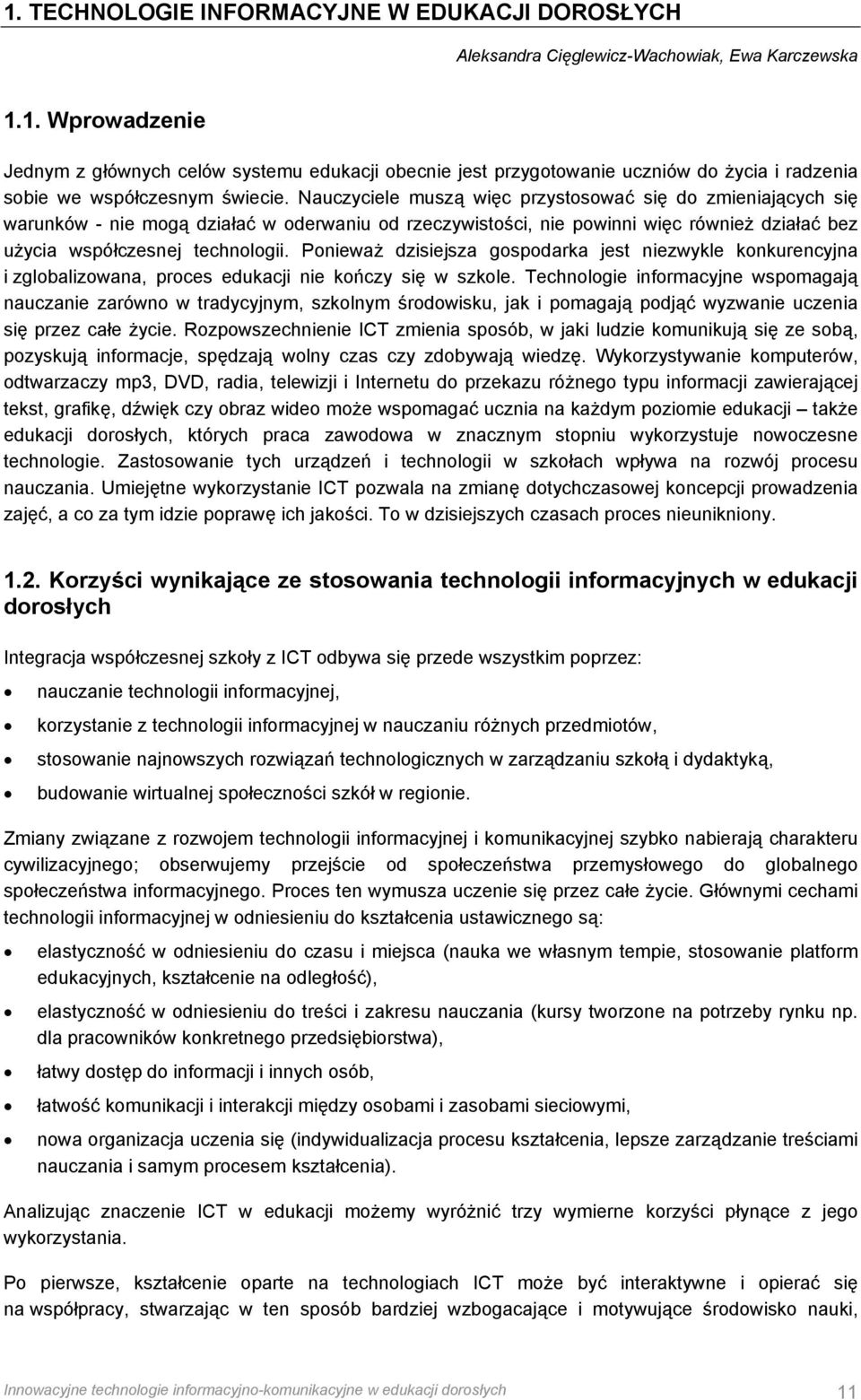 Ponieważ dzisiejsza gospodarka jest niezwykle konkurencyjna i zglobalizowana, proces edukacji nie kończy się w szkole.