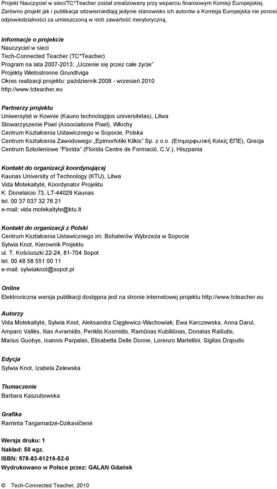 Informacje o projekcie Nauczyciel w sieci Tech-Connected Teacher (TC*Teacher) Program na lata 2007-2013: Uczenie się przez całe życie Projekty Wielostronne Grundtviga Okres realizacji projektu: