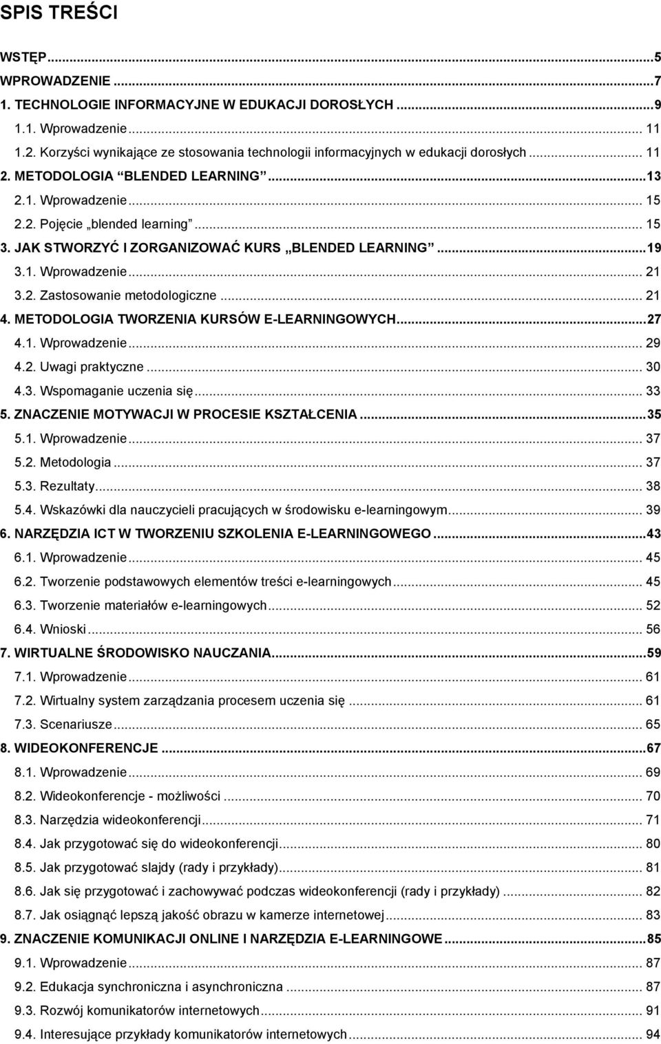 JAK STWORZYĆ I ZORGANIZOWAĆ KURS BLENDED LEARNING... 19 3.1. Wprowadzenie... 21 3.2. Zastosowanie metodologiczne... 21 4. METODOLOGIA TWORZENIA KURSÓW E-LEARNINGOWYCH... 27 4.1. Wprowadzenie... 29 4.