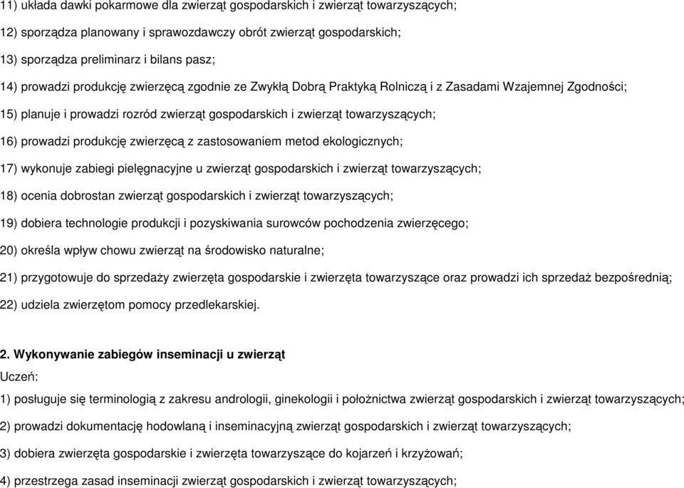 produkcję zwierzęcą z zastosowaniem metod ekologicznych; 17) wykonuje zabiegi pielęgnacyjne u zwierząt gospodarskich i zwierząt towarzyszących; 18) ocenia dobrostan zwierząt gospodarskich i zwierząt