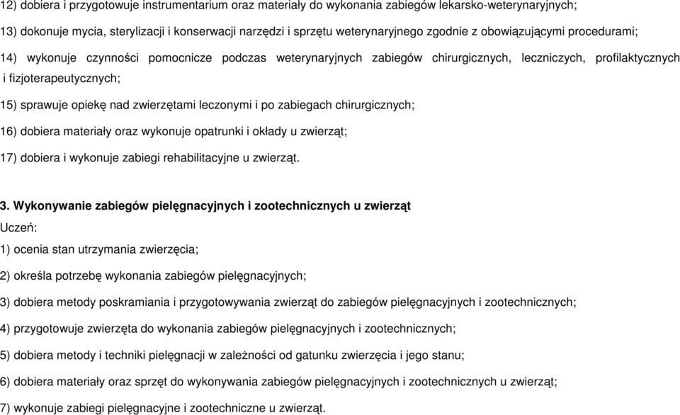 zwierzętami leczonymi i po zabiegach chirurgicznych; 16) dobiera materiały oraz wykonuje opatrunki i okłady u zwierząt; 17) dobiera i wykonuje zabiegi rehabilitacyjne u zwierząt. 3.