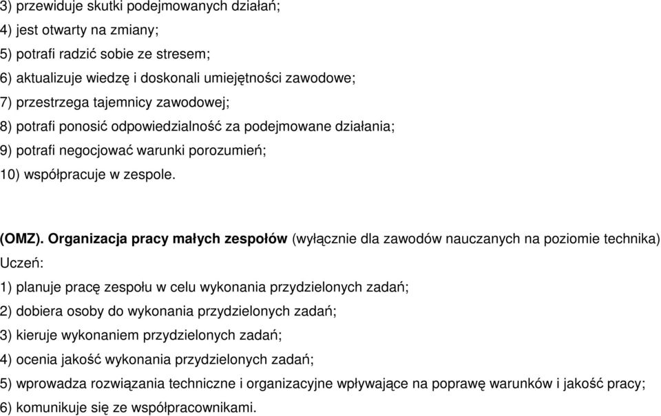 Organizacja pracy małych zespołów (wyłącznie dla zawodów nauczanych na poziomie technika) Uczeń: 1) planuje pracę zespołu w celu wykonania przydzielonych zadań; 2) dobiera osoby do wykonania