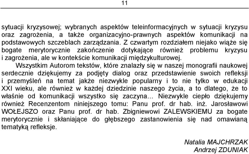 Wszystkim Autorom tekstów, które znalazły siē w naszej monografii naukowej serdecznie dziēkujemy za podjēty dialog oraz przedstawienie swoich refleksji i przemyśleń na temat jakże niezwykle popularny