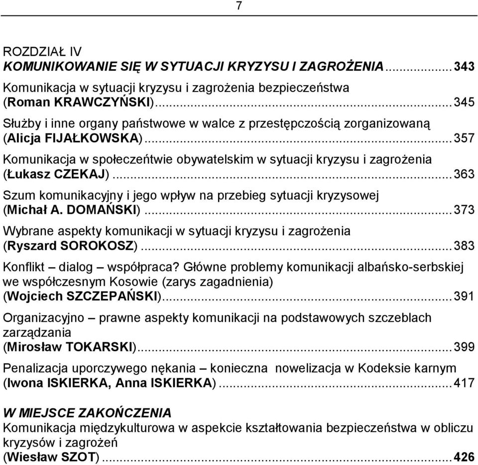 .. 363 Szum komunikacyjny i jego wpływ na przebieg sytuacji kryzysowej (Michał A. DOMAŃSKI)... 373 Wybrane aspekty komunikacji w sytuacji kryzysu i zagrożenia (Ryszard SOROKOSZ).