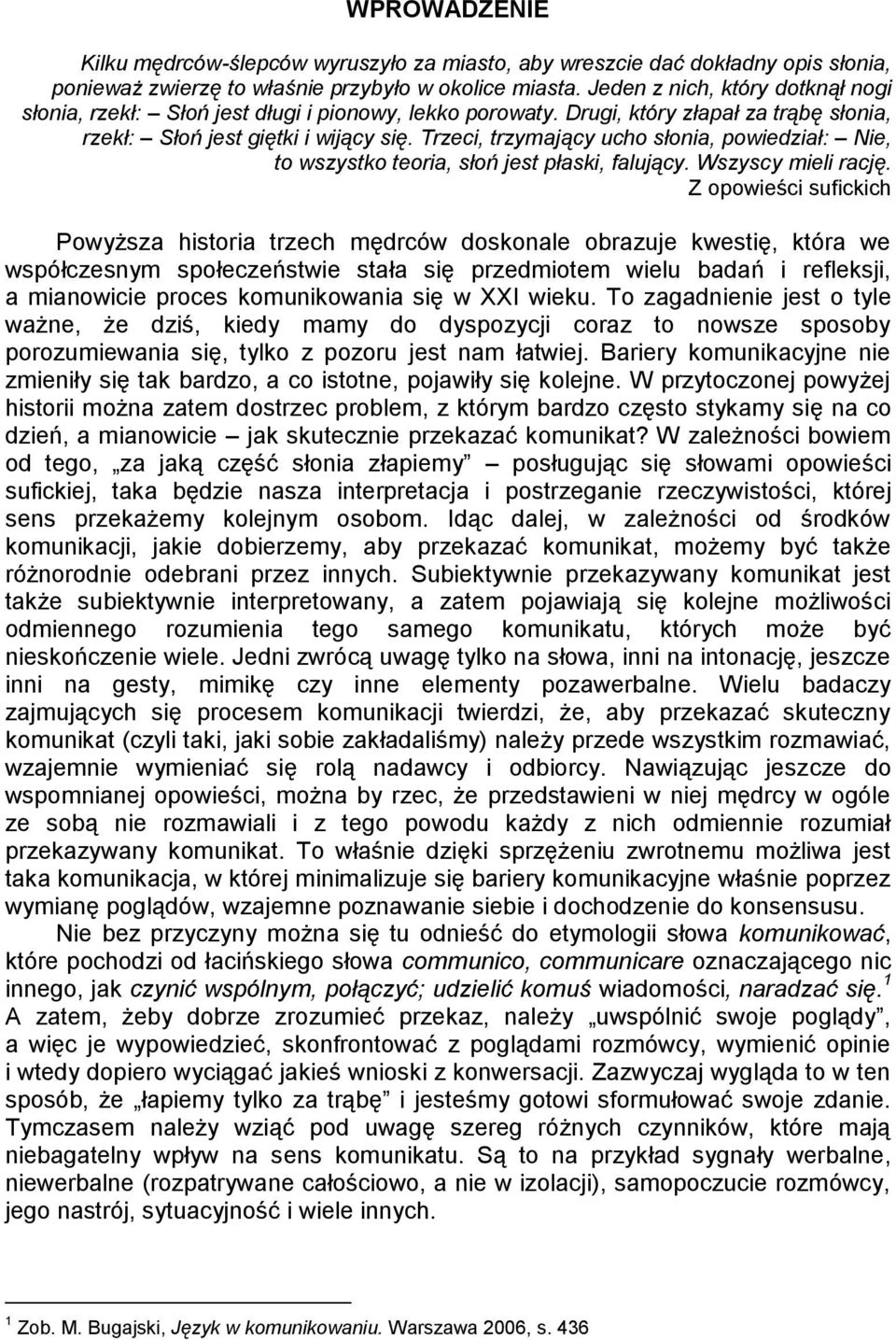 Trzeci, trzymający ucho słonia, powiedział: Nie, to wszystko teoria, słoń jest płaski, falujący. Wszyscy mieli rację.