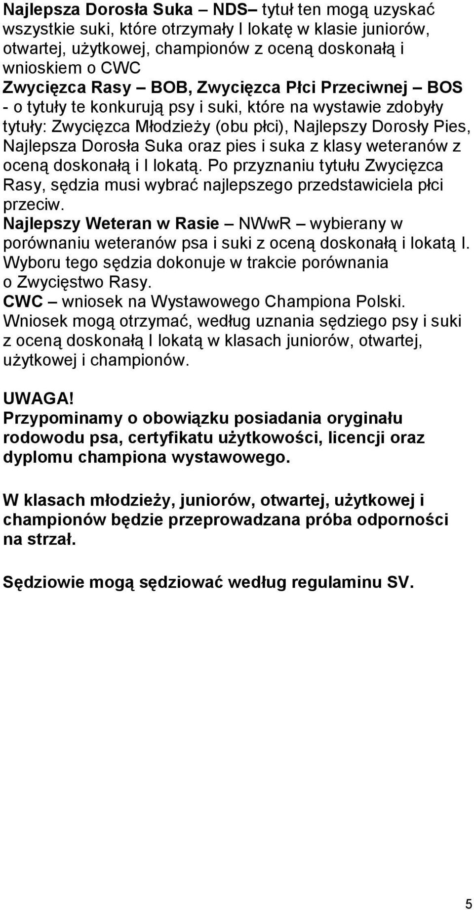 klasy weteranów z oceną doskonałą i I lokatą. Po przyznaniu tytułu Zwycięzca Rasy, sędzia musi wybrać najlepszego przedstawiciela płci przeciw.