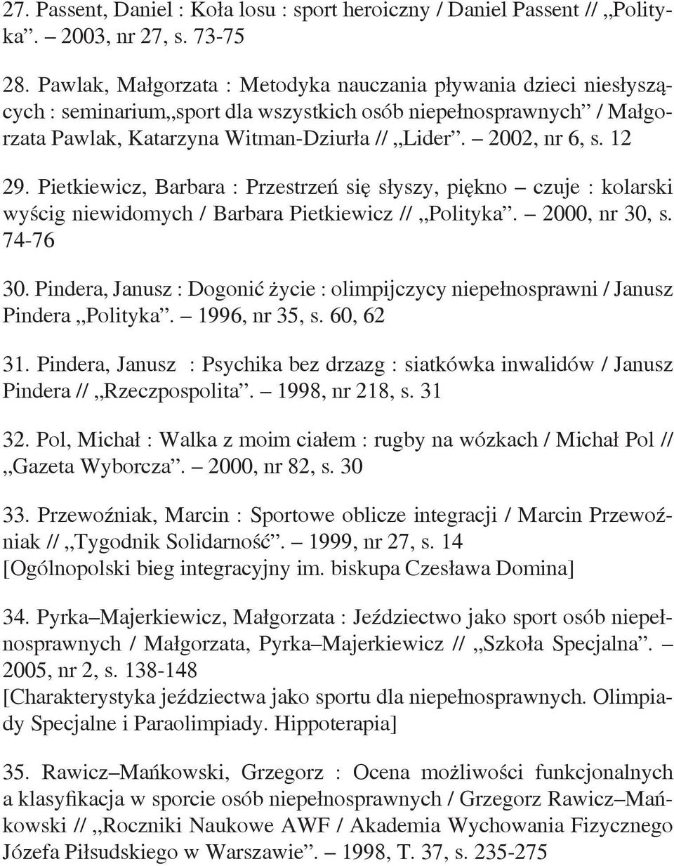 12 29. Pietkiewicz, Barbara : Przestrzeń się słyszy, piękno czuje : kolarski wyścig niewidomych / Barbara Pietkiewicz // Polityka. 2000, nr 30, s. 74-76 30.