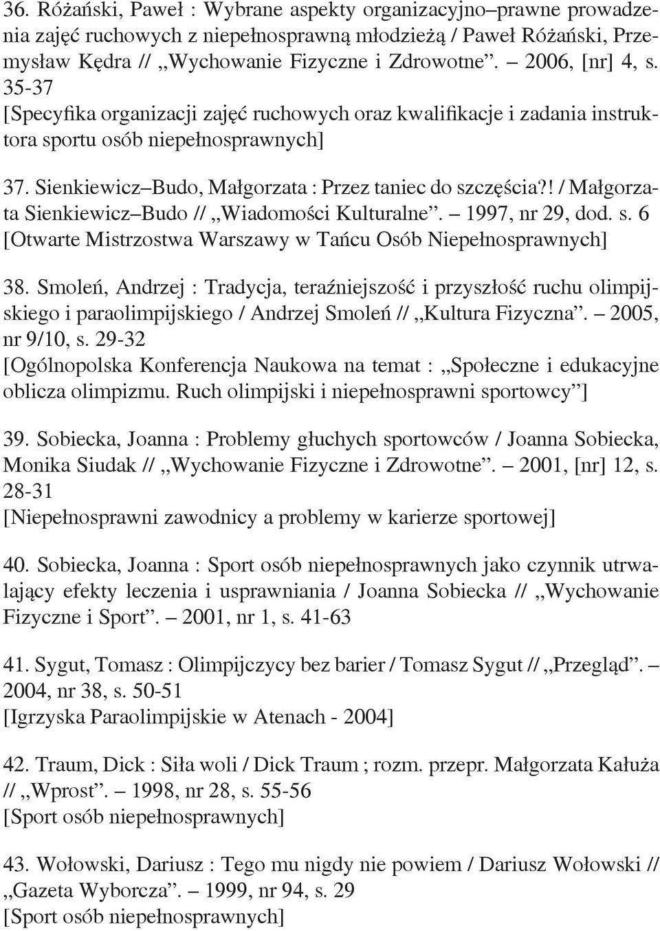 ! / Małgorzata Sienkiewicz Budo // Wiadomości Kulturalne. 1997, nr 29, dod. s. 6 [Otwarte Mistrzostwa Warszawy w Tańcu Osób Niepełnosprawnych] 38.
