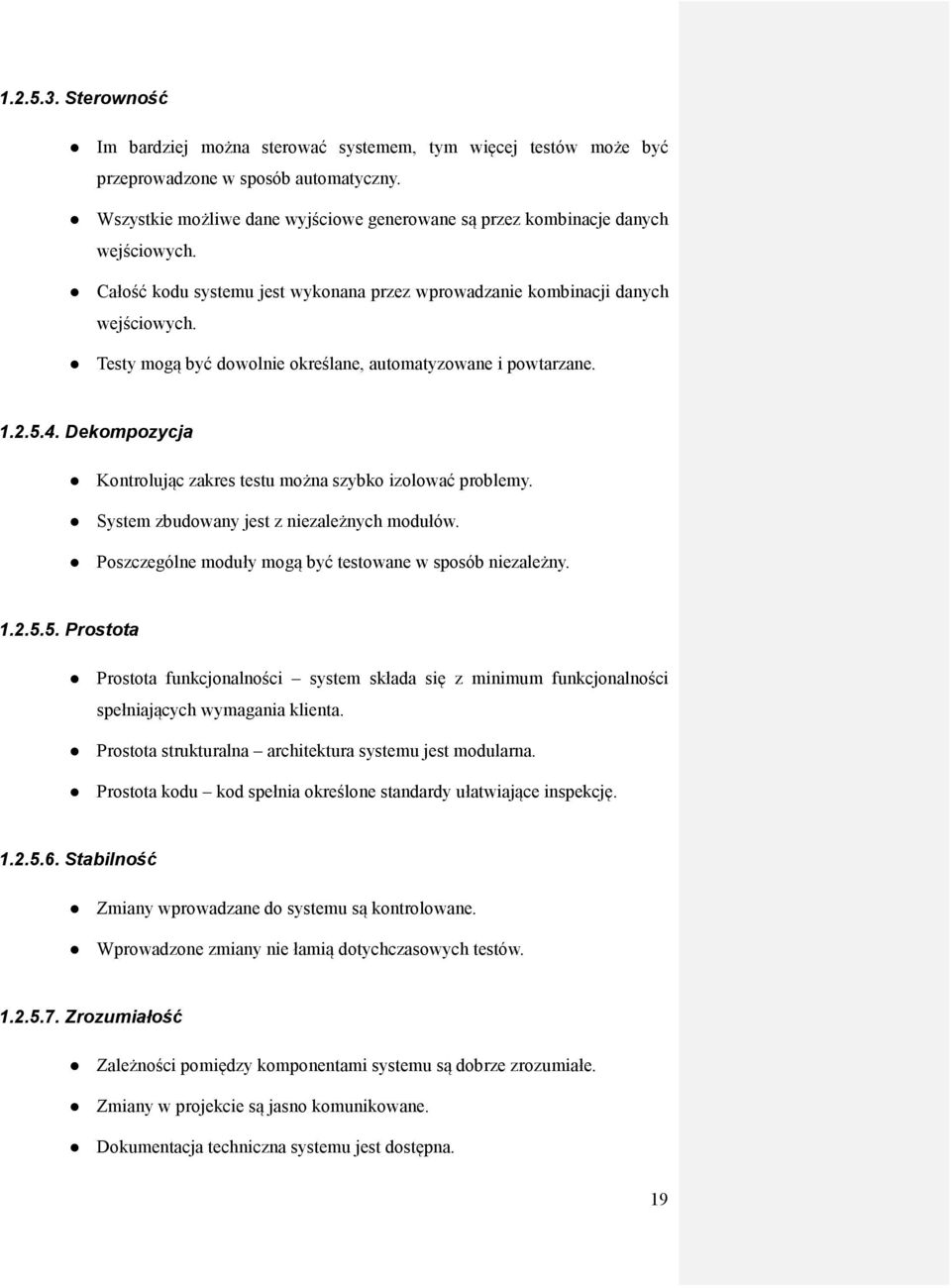 Testy mogą być dowolnie określane, automatyzowane i powtarzane. 1.2.5.4. Dekompozycja Kontrolując zakres testu można szybko izolować problemy. System zbudowany jest z niezależnych modułów.