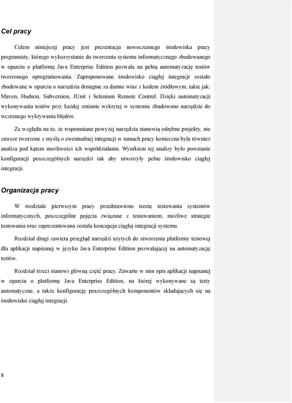 Zaproponowane środowisko ciągłej integracji zostało zbudowane w oparciu o narzędzia dostępne za darmo wraz z kodem źródłowym, takie jak: Maven, Hudson, Subversion, JUnit i Selenium Remote Control.