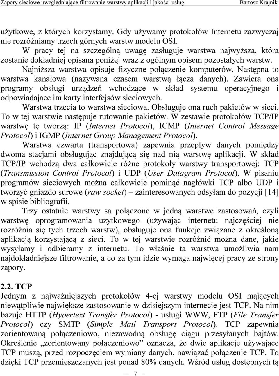 Najniższa warstwa opisuje fizyczne połączenie komputerów. Następna to warstwa kanałowa (nazywana czasem warstwą łącza danych).