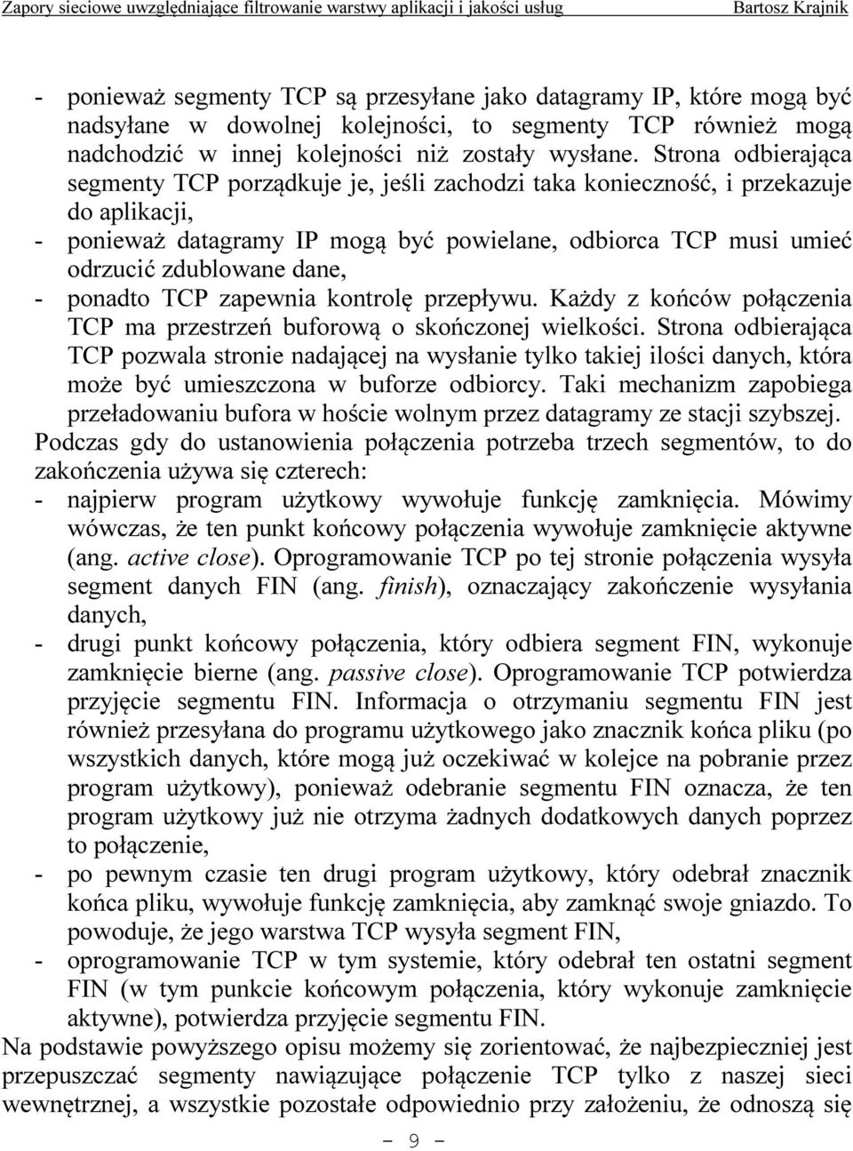 dane, - ponadto TCP zapewnia kontrolę przepływu. Każdy z końców połączenia TCP ma przestrzeń buforową o skończonej wielkości.