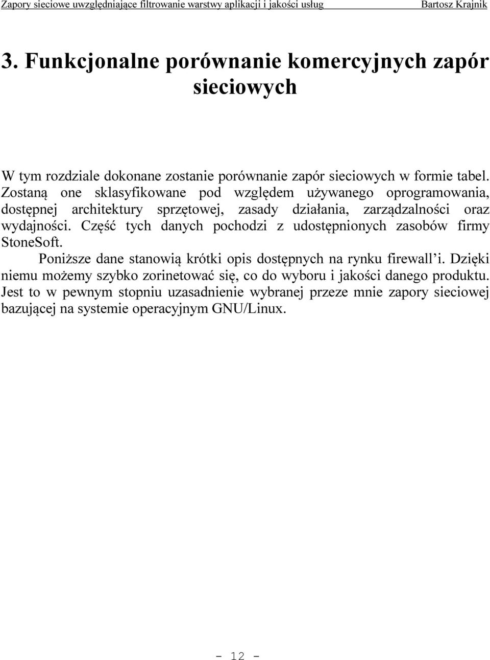 Część tych danych pochodzi z udostępnionych zasobów firmy StoneSoft. Poniższe dane stanowią krótki opis dostępnych na rynku firewall i.