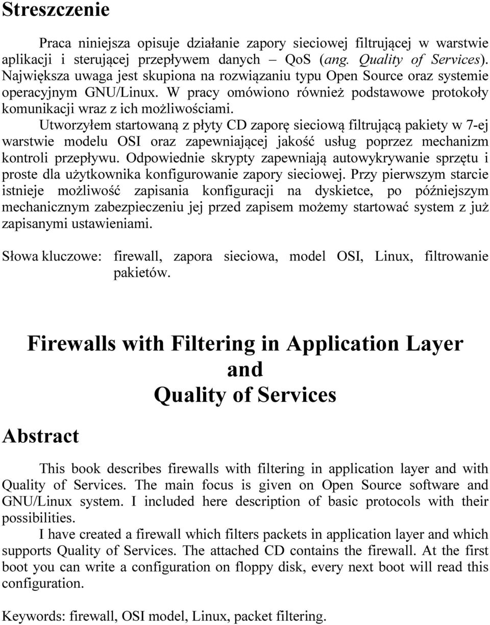 Utworzyłem startowaną z płyty CD zaporę sieciową filtrującą pakiety w 7-ej warstwie modelu OSI oraz zapewniającej jakość usług poprzez mechanizm kontroli przepływu.