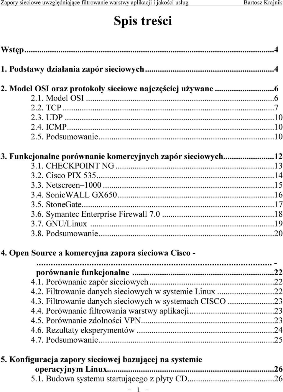 6. Symantec Enterprise Firewall 7.0...18 3.7. GNU/Linux...19 3.8. Podsumowanie...20 4. Open Source a komercyjna zapora sieciowa Cisco -... - porównanie funkcjonalne...22 4.1. Porównanie zapór sieciowych.