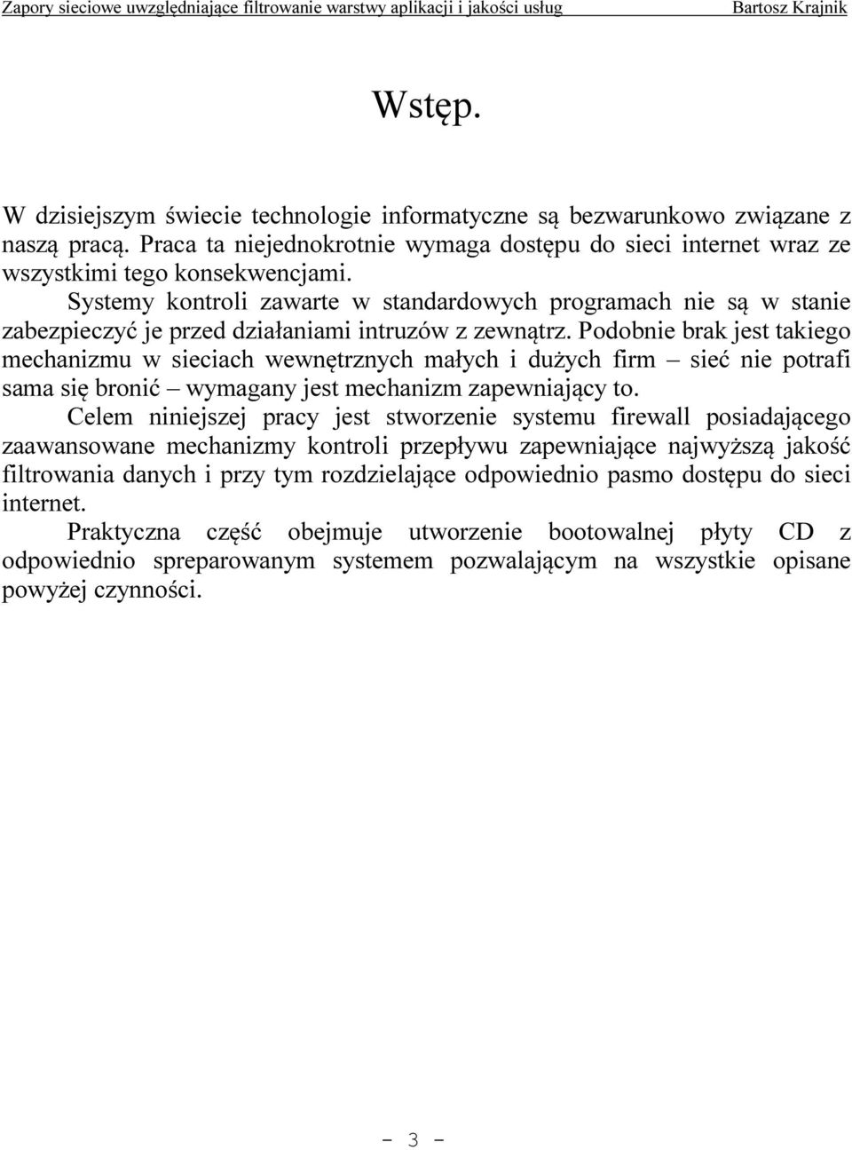 Podobnie brak jest takiego mechanizmu w sieciach wewnętrznych małych i dużych firm sieć nie potrafi sama się bronić wymagany jest mechanizm zapewniający to.