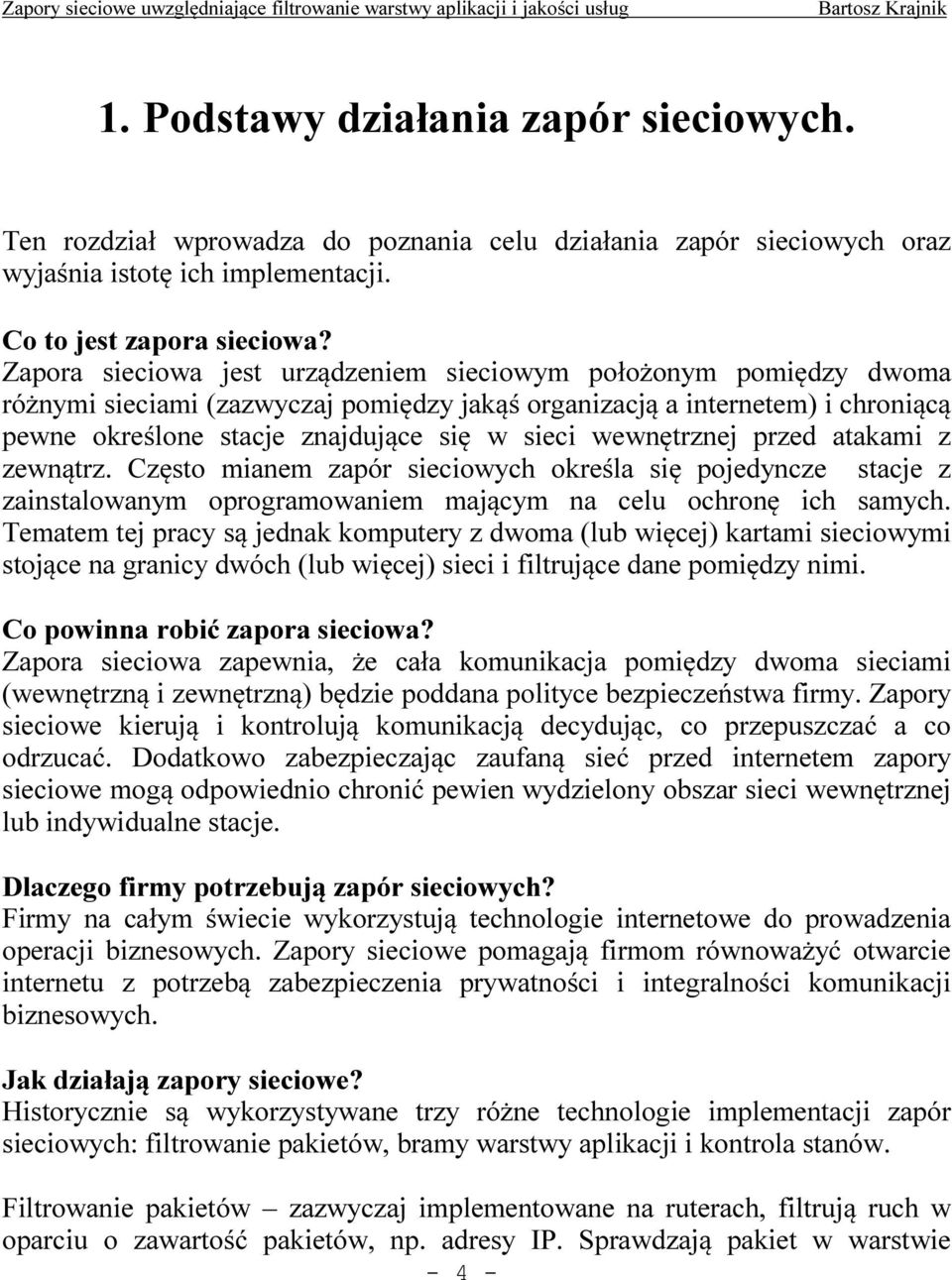 wewnętrznej przed atakami z zewnątrz. Często mianem zapór sieciowych określa się pojedyncze stacje z zainstalowanym oprogramowaniem mającym na celu ochronę ich samych.