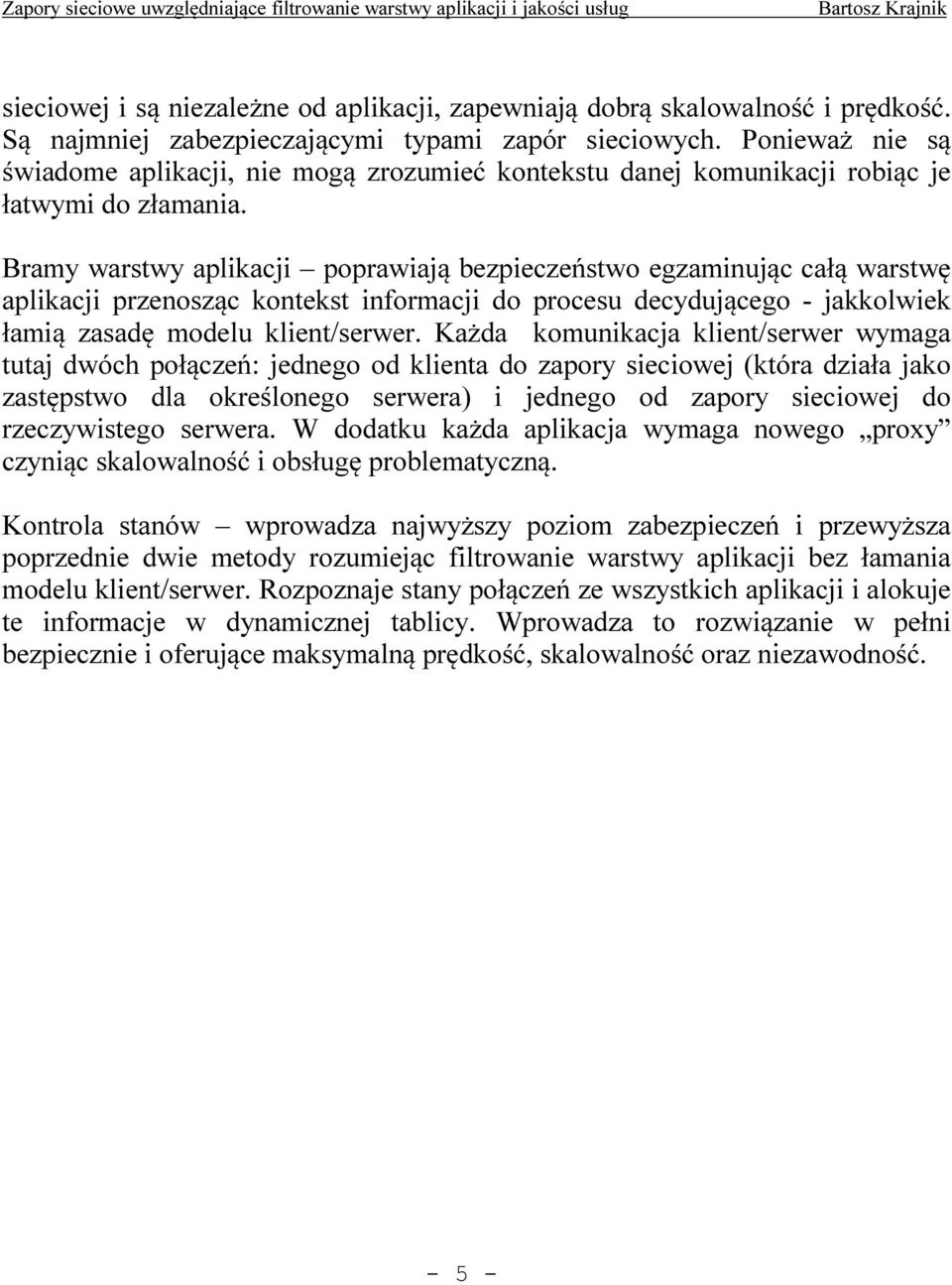 Bramy warstwy aplikacji poprawiają bezpieczeństwo egzaminując całą warstwę aplikacji przenosząc kontekst informacji do procesu decydującego - jakkolwiek łamią zasadę modelu klient/serwer.