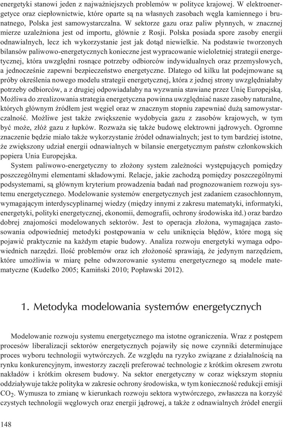 W sektorze gazu oraz paliw p³ynnych, w znacznej mierze uzale niona jest od importu, g³ównie z Rosji. Polska posiada spore zasoby energii odnawialnych, lecz ich wykorzystanie jest jak dot¹d niewielkie.