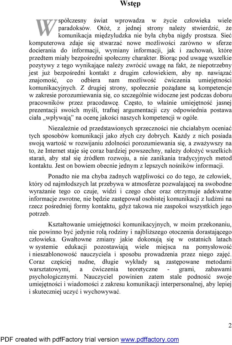 Biorąc pod uwagę wszelkie pozytywy z tego wynikające należy zwrócić uwagę na fakt, że niepotrzebny jest już bezpośredni kontakt z drugim człowiekiem, aby np.