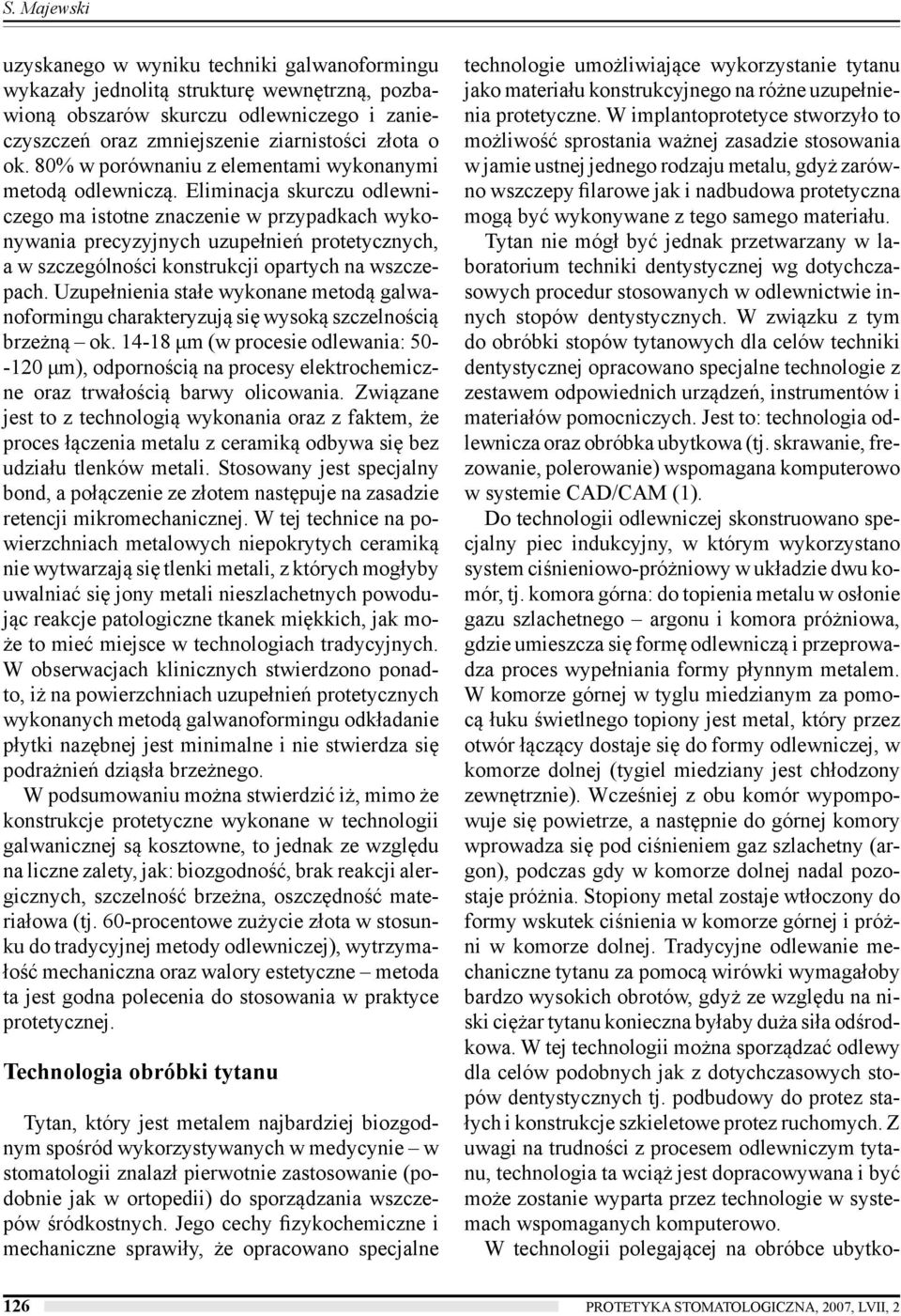 Eliminacja skurczu odlewniczego ma istotne znaczenie w przypadkach wykonywania precyzyjnych uzupełnień protetycznych, a w szczególności konstrukcji opartych na wszczepach.