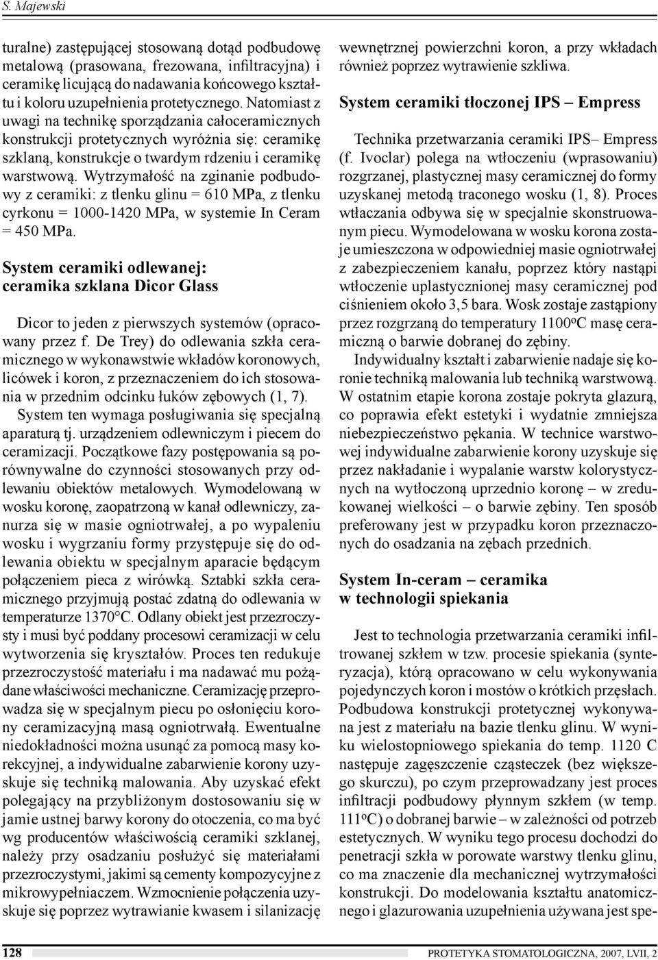 Wytrzymałość na zginanie podbudowy z ceramiki: z tlenku glinu = 610 MPa, z tlenku cyrkonu = 1000-1420 MPa, w systemie In Ceram = 450 MPa.