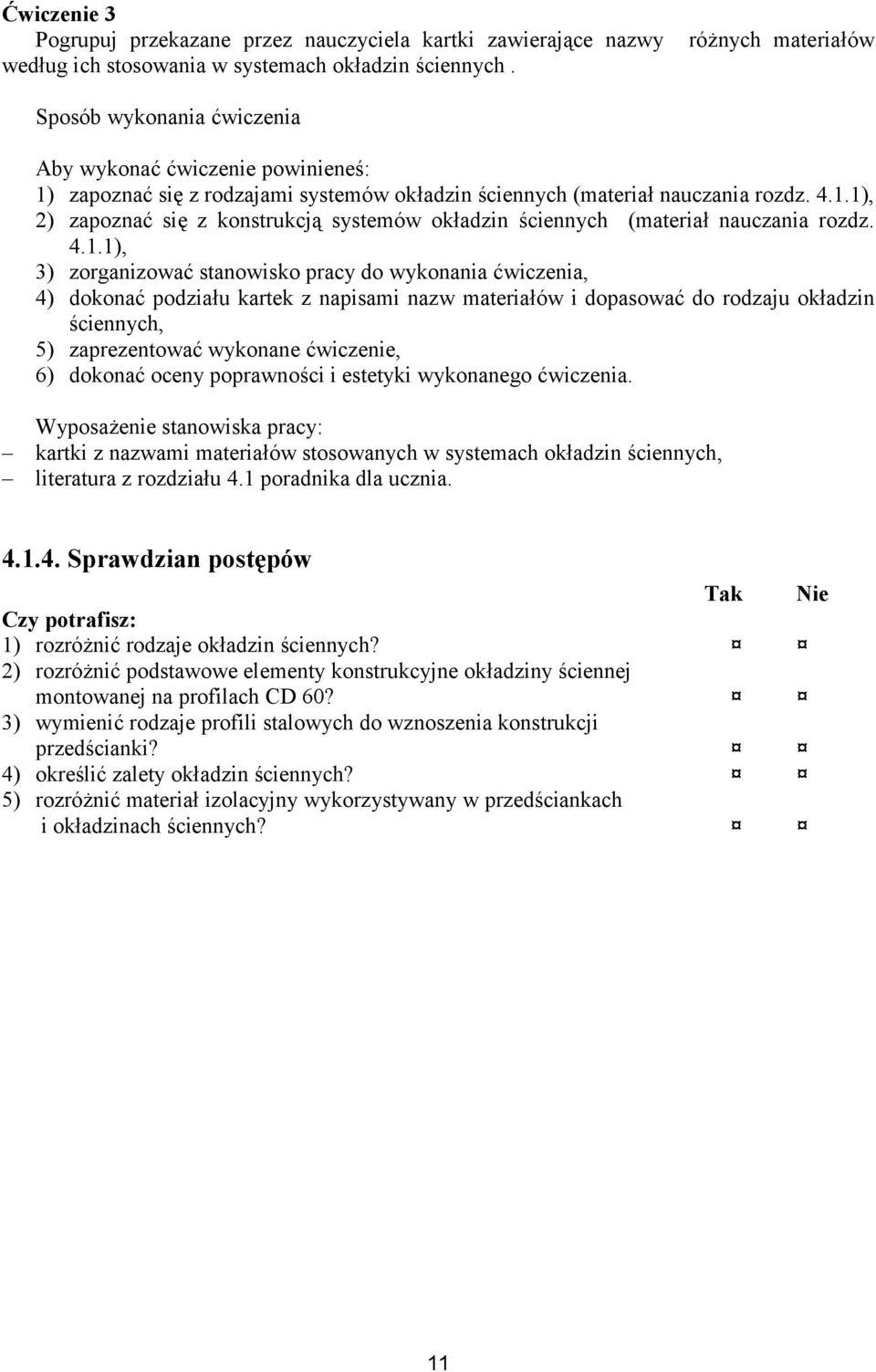 4.1.1), 3) zorganizować stanowisko pracy do wykonania ćwiczenia, 4) dokonać podziału kartek z napisami nazw materiałów i dopasować do rodzaju okładzin ściennych, 5) zaprezentować wykonane ćwiczenie,