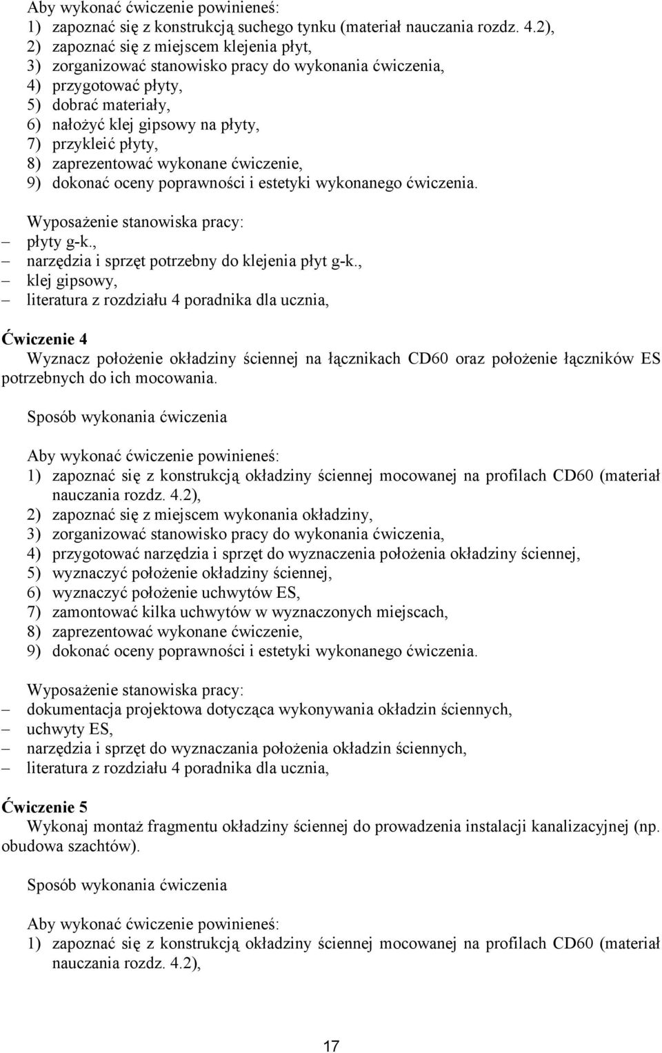 8) zaprezentować wykonane ćwiczenie, 9) dokonać oceny poprawności i estetyki wykonanego ćwiczenia. Wyposażenie stanowiska pracy: płyty g-k., narzędzia i sprzęt potrzebny do klejenia płyt g-k.