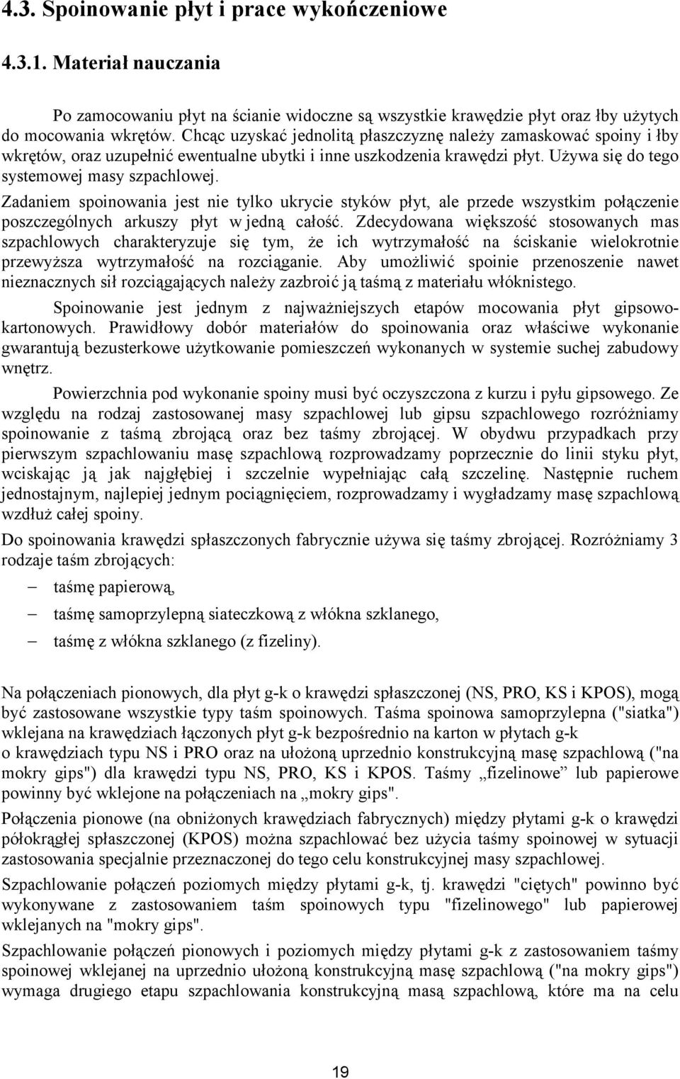 Zadaniem spoinowania jest nie tylko ukrycie styków płyt, ale przede wszystkim połączenie poszczególnych arkuszy płyt w jedną całość.