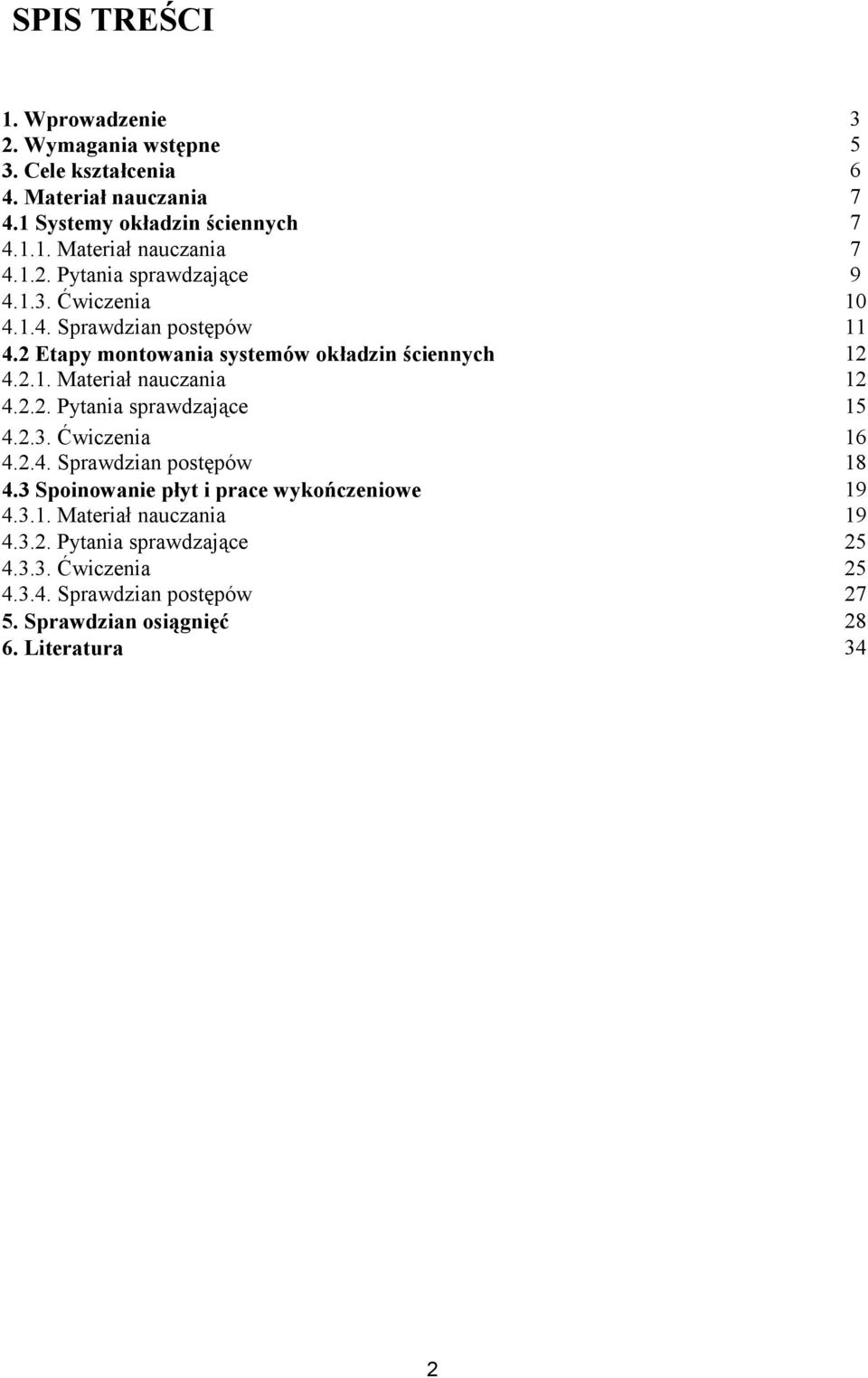 2.3. Ćwiczenia 16 4.2.4. Sprawdzian postępów 18 4.3 Spoinowanie płyt i prace wykończeniowe 19 4.3.1. Materiał nauczania 19 4.3.2. Pytania sprawdzające 25 4.