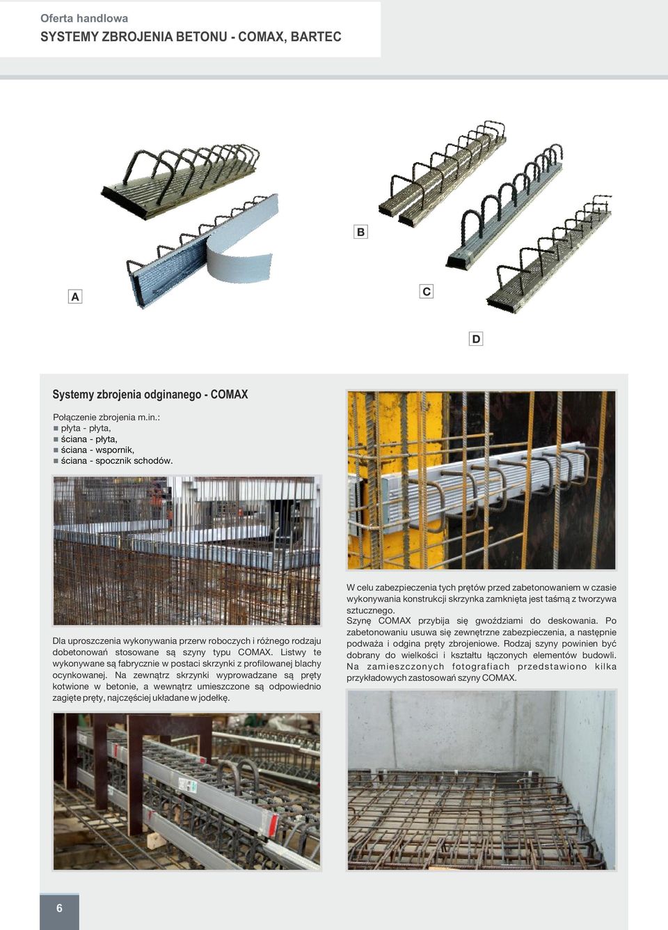 Na zewnątrz skrzynki wyprowadzane są pręty kotwione w betonie, a wewnątrz umieszczone są odpowiednio zagięte pręty, najczęściej układane w jodełkę.