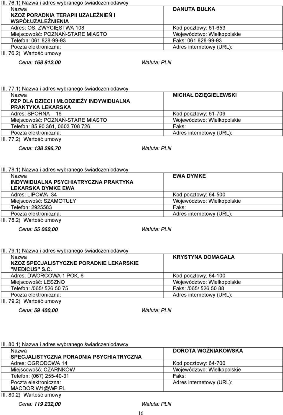 1) i adres wybranego świadczeniodawcy MICHAŁ DZIĘGIELEWSKI PZP DLA DZIECI I MŁODZIEŻY INDYWIDUALNA PRAKTYKA LEKARSKA Adres: SPORNA 16 Kod pocztowy: 61-709 Miejscowość: POZNAŃ-STARE MIASTO Telefon: 85