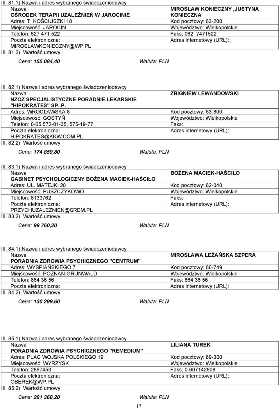 1) i adres wybranego świadczeniodawcy ZBIGNIEW LEWANDOWSKI NZOZ SPECJALISTYCZNE PORADNIE LEKARSKIE "HIPOKRATES" SP. P. Adres: WROCŁAWSKA 8 Kod pocztowy: 63-800 Miejscowość: GOSTYŃ Telefon: 0-65 572-01-35, 575-19-77 HIPOKRATES@KKW.