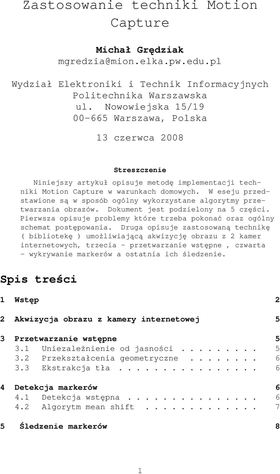 W eseju przedstawione są w sposób ogólny wykorzystane algorytmy przetwarzania obrazów. Dokument jest podzielony na 5 części.